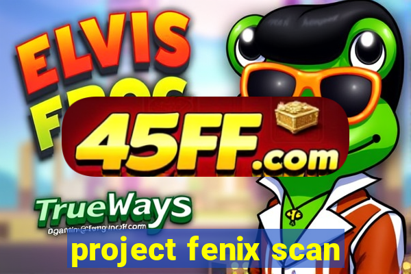 project fenix scan
